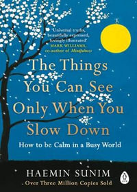 The Things You Can See Only When You Slow Down : How to be Calm in a Busy World - Haemin Sunim
