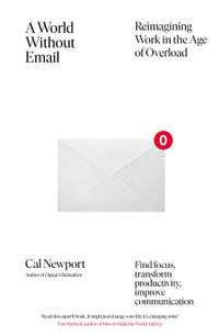 A World Without Email : Find Focus and Transform the Way You Work Forever (from the NYT bestselling productivity expert) - Cal Newport