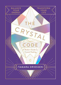 The Crystal Code : Balance Your Energy, Transform Your Life - Tamara Driessen