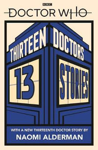 Doctor Who : Thirteen Doctors 13 Stories - Naomi Alderman