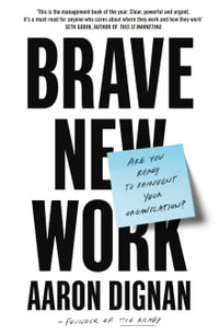 Brave New Work : Are You Ready to Reinvent Your Organization? - Aaron Dignan