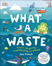 What A Waste : Rubbish, Recycling, and Protecting our Planet - Jess French