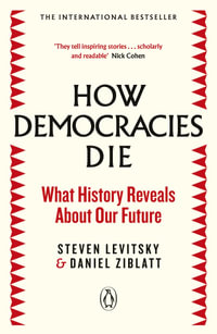 How Democracies Die : What History Reveals About Our Future - Daniel Ziblatt