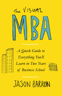 The Visual MBA : A Quick Guide to Everything You'll Learn in Two Years of Business School - Jason Barron