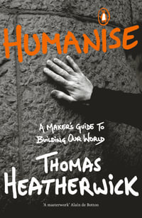 Humanise : A Maker's Guide to Building Our World - Thomas Heatherwick
