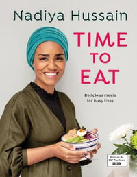 Time to Eat : Delicious, time-saving meals using simple store-cupboard ingredients - Nadiya Hussain