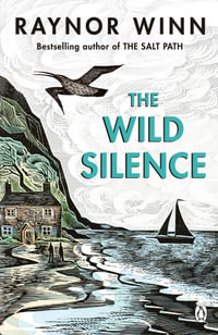The Wild Silence : The Sunday Times Bestseller from the Million-Copy Bestselling Author of The Salt Path - Raynor Winn