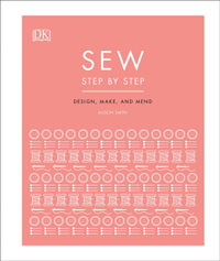 Sew Step by Step : How to use your sewing machine to make, mend, and customize - DK