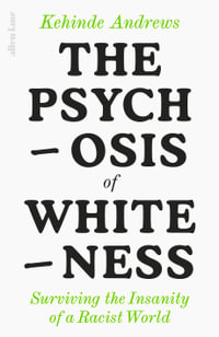 The Psychosis of Whiteness : Surviving the Insanity of a Racist World - Kehinde Andrews