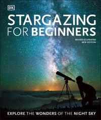 Stargazing for Beginners : Explore the Wonders of the Night Sky - DK