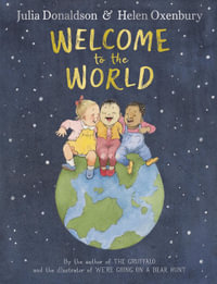 Welcome to the World : By the author of The Gruffalo and the illustrator of We're Going on a Bear Hunt - Julia Donaldson