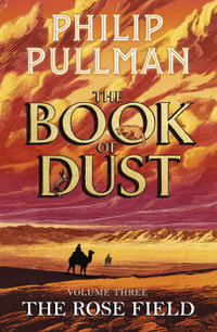 The Rose Field : The Book of Dust Volume Three - Philip Pullman