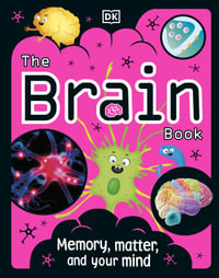 The Brain Book : An Illustrated Guide to its Structure, Functions, and Disorders - Dr Liam Drew