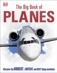 The Big Book of Planes : Discover the Biggest, Fastest and Best Flying Machines - DK