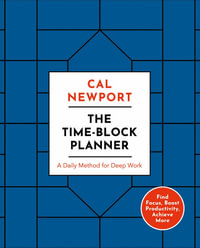 The Time-Block Planner : A Daily Method for Deep Work - Cal Newport
