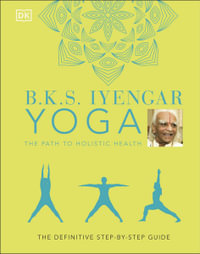 B.K.S. Iyengar Yoga The Path to Holistic Health : The Definitive Step-by-step Guide - B.K.S. Iyengar