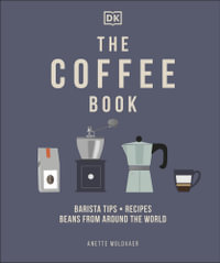 The Coffee Book : Barista Tips * Recipes * Beans from Around the World - DK