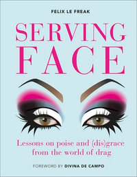 Serving Face : Lessons on poise and (dis)grace from the world of drag - Felix Le Freak