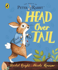 Peter Rabbit: Head Over Tail : inspired by Beatrix Potter's iconic character - Rachel Bright