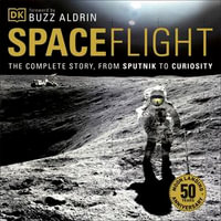 Spaceflight : The Complete Story from Sputnik to Curiosity - Giles Sparrow