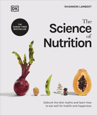 The Science of Nutrition : Debunk the Diet Myths and Learn How to Eat Well for Health and Happiness - Rhiannon Lambert