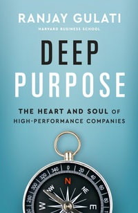Deep Purpose : The Heart and Soul of High-Performance Companies - Ranjay Gulati