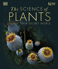 The Science of Plants : Inside their Secret World - DK