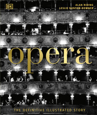 Opera : The Definitive Illustrated Story - Leslie Dunton-Downer