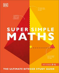 Super Simple Maths : The Ultimate Bitesize Study Guide - DK