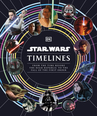 Star Wars Timelines : From the Time Before the High Republic to the Fall of the First Order - Amy Richau