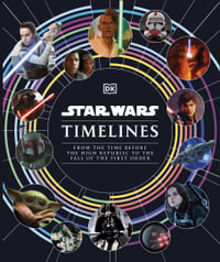 Star Wars Timelines : From the Time Before the High Republic to the Fall of the First Order - Jason Fry