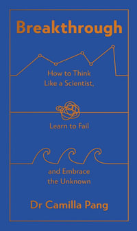 Breakthrough : How to Think Like a Scientist, Learn How to Fail and Embrace the Unknown - Camilla Pang