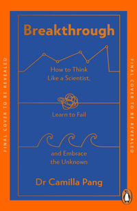 Breakthrough : How to Think Like a Scientist, Learn How to Fail and Embrace the Unknown - Dr Camilla Pang