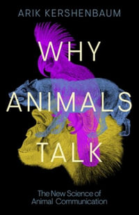 Why Animals Talk : The New Science of Animal Communication - Arik Kershenbaum