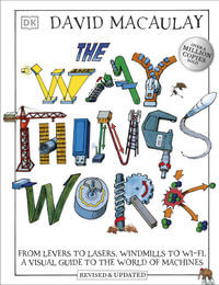 The Way Things Work : From Levers to Lasers, Windmills to Wi-Fi, A Visual Guide to the World of Machines - David Macaulay