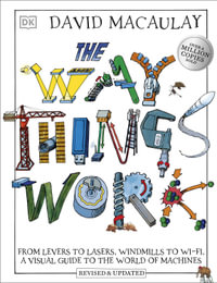 The Way Things Work : From Levers to Lasers, Windmills to Wi-Fi, A Visual Guide to the World of Machines - David Macaulay