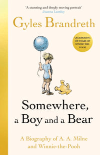 Somewhere, A Boy And A Bear : A Biography of A. A. Milne and Winnie-the-Pooh - Gyles Brandreth