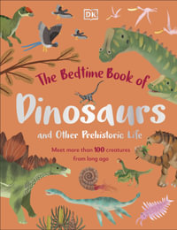 The Bedtime Book of Dinosaurs and Other Prehistoric Life : Meet More Than 100 Creatures From Long Ago - Dean Lomax