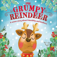 The Grumpy Reindeer : A Winter Story About Friendship and Kindness - DK