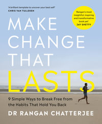 Make Change That Lasts : 9 Simple Ways to Break Free from the Habits that Hold You Back - Dr. Rangan Chatterjee