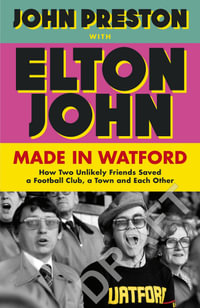 Watford Forever : How Graham Taylor and Elton John Saved a Football Club, a Town and Each Other - John Preston