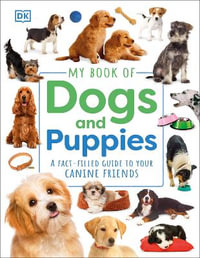 My Book of Dogs and Puppies : A Fact-Filled Guide to Your Canine Friends - DK
