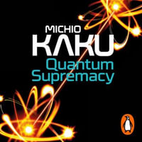 Quantum Supremacy : How Quantum Computers will Unlock the Mysteries of Science - and Address Humanity's Biggest Challenges - Feodor Chin