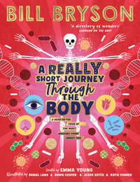 A Really Short Journey Through the Body : An illustrated edition of the bestselling book about our incredible anatomy - Bill Bryson
