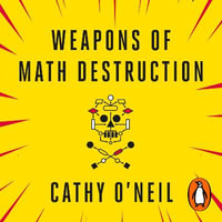 Weapons of Math Destruction : How Big Data Increases Inequality and Threatens Democracy - Cathy O'Neil