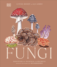Fungi : Discover the Science and Secrets Behind the World of Mushrooms - Lynne Boddy