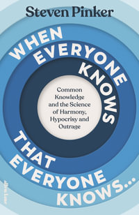 When Everyone Knows That Everyone Knows... : Common Knowledge and the Science of Harmony, Hypocrisy and Outrage - Steven Pinker