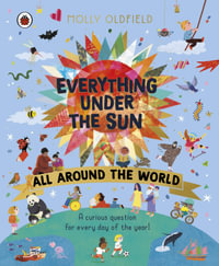 Everything Under the Sun: All Around the World : A curious question for every day of the year - Molly Oldfield