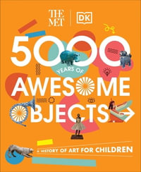 The Met 5000 Years of Awesome Objects : A History of Art for Children - Aaron Rosen