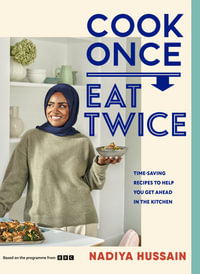 Cook Once, Eat Twice : Time-Saving Recipes to Help You Get Ahead in the Kitchen - Nadiya Hussain